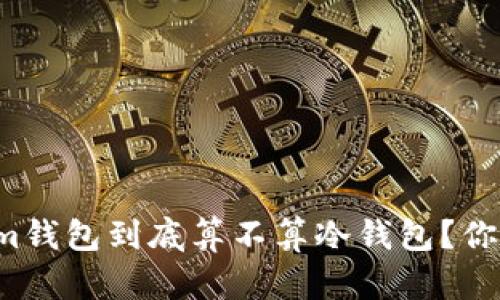 连过网的tokenim钱包到底算不算冷钱包？你需要知道的真相！