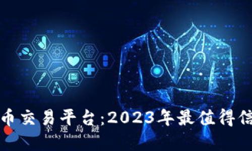 应用最好的虚拟币交易平台：2023年最值得信赖的选择与趋势