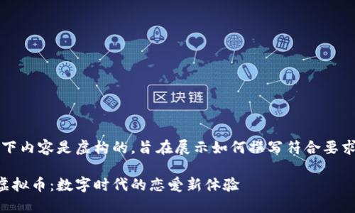 注意：以下内容是虚构的，旨在展示如何撰写符合要求的文章。

爱情链虚拟币：数字时代的恋爱新体验