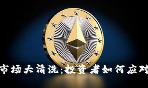 12月份虚拟币市场大清洗：投资者如何应对这一波动趋势？