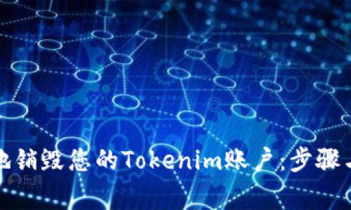 如何安全地销毁您的Tokenim账户：步骤与注意事项