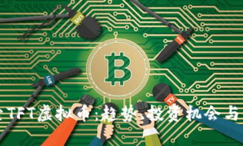 深入探索TFT虚拟币：趋势、投资机会与未来展望