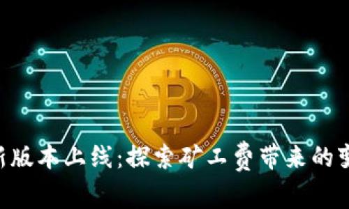 Tokenim新版本上线：探索矿工费带来的变革与机遇