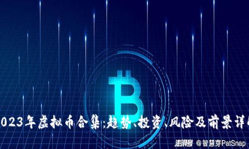 2023年虚拟币合集：趋势、投资、风险及前景详解