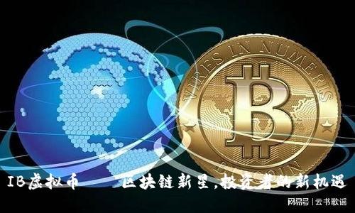 IB虚拟币——区块链新星，投资者的新机遇