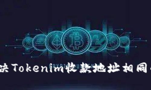 如何解决Tokenim收款地址相同的问题？