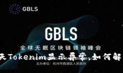 今天Tokenim显示异常，如何