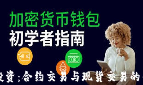 
虚拟币投资：合约交易与现货交易的优劣解析