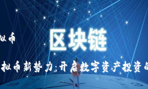 最新出虚拟币

2023年虚拟币新势力：开启数字资产投资的未来之门