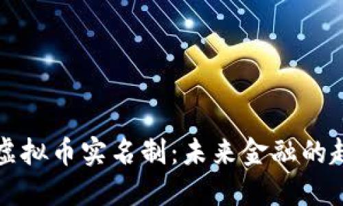 深入探讨虚拟币实名制：未来金融的趋势与挑战