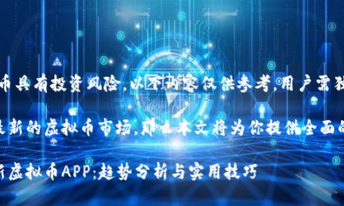 注意：由于数字货币具有投资风险，以下内容仅供参考，用户需独立评估投资风险。

如果你想要出入最新的虚拟币市场，那么本文将为你提供全面的信息与指导。

如何安全下载最新虚拟币APP：趋势分析与实用技巧