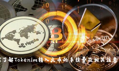 如何了解Tokenim转入火币的手续费及相关注意事项
