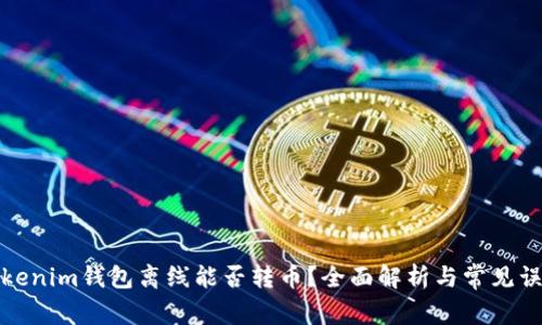 Tokenim钱包离线能否转币？全面解析与常见误区