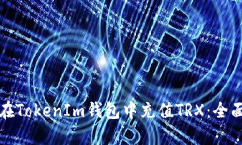 如何在TokenIm钱包中充值TRX：全面指南