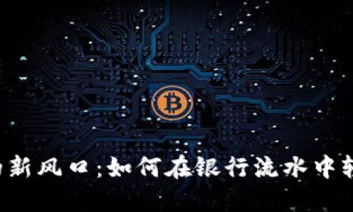 虚拟币交易的新风口：如何在银行流水中轻松跨越一亿？