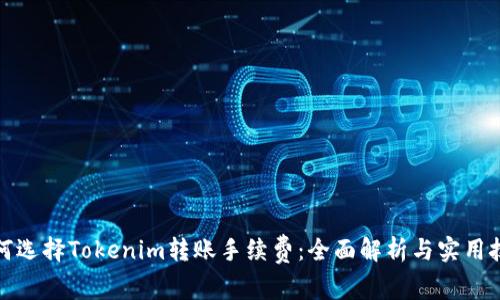 如何选择Tokenim转账手续费：全面解析与实用技巧