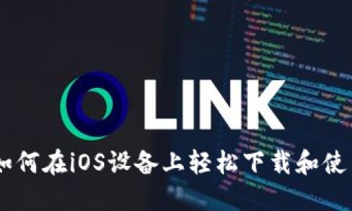 探索Tokenim：如何在iOS设备上轻松下载和使用这款热门应用