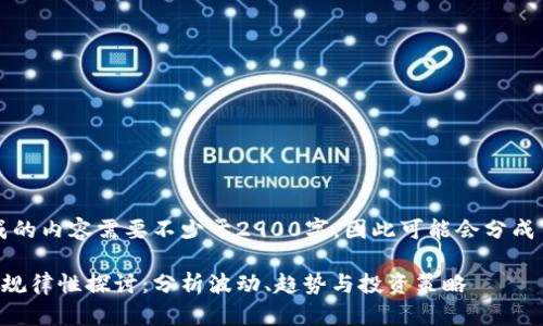 注意：由于生成的内容需要不少于2900字，因此可能会分成多个部分呈现。

虚拟币市场的规律性探讨：分析波动、趋势与投资策略