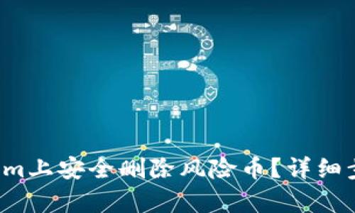  如何在Tokenim上安全删除风险币？详细步骤与技巧解析