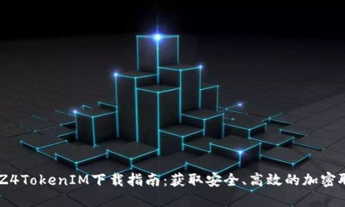 最新Z4Z4TokenIM下载指南：获取安全、高效的加密聊天工具