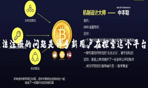 在这个数字货币的潮流中，Tokenim作为一个新兴的数字资产交易平台，吸引了许多用户的目光。然而，遇到无法注册的问题是许多新用户在探索这个平台时常常遇到的障碍。为了帮助你解决这些问题，以下将详细阐述Tokenim的注册过程，常见问题及其解决方案。

Tokenim注册指南：解决无法注册的常见问题