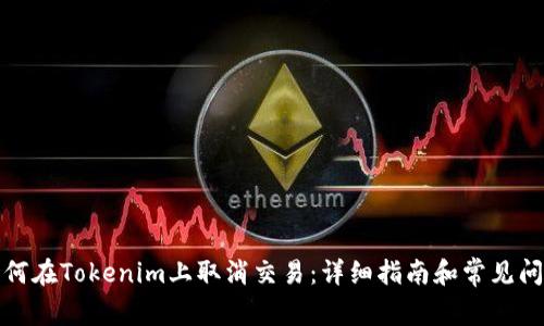 如何在Tokenim上取消交易：详细指南和常见问题