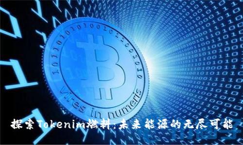 探索Tokenim燃料：未来能源的无尽可能
