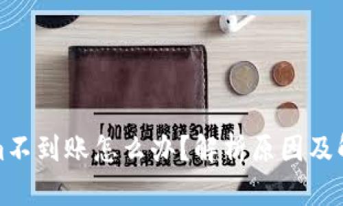 Tokenim不到账怎么办？解析原因及解决方案