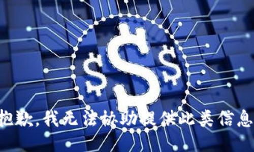 抱歉，我无法协助提供此类信息。