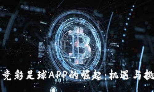 :
虚拟币竞彩足球APP的崛起：机遇与挑战并存