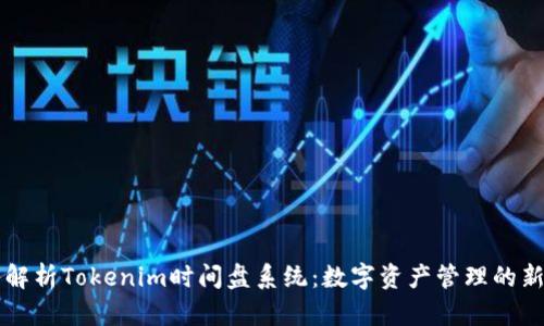 深入解析Tokenim时间盘系统：数字资产管理的新纪元