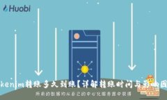 Tokenim转账多久到账？详解转账时间与影响因素