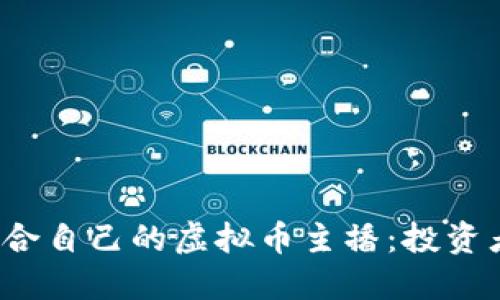  如何选择适合自己的虚拟币主播：投资者的全面指南