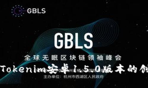 深度解析Tokenim安卓1.5.0版本的创新与功能